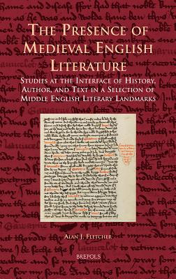 The Presence of Medieval English Literature: Studies at the Interface of History, Author, and Text in a Selection of Middle English Literary Landmarks