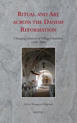 Ritual and Art across the Danish Reformation: Changing Interiors of Village Churches, 1450-1600