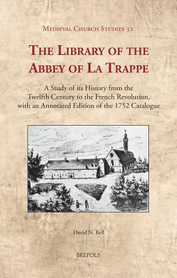 The Library of the Abbey of La Trappe: A Study of Its History from the Twelfth Century to the French Revolution, with an Annotated Edition of the 1752
