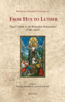 From Hus to Luther: Visual Culture in the Bohemian Reformation (1380-1620)
