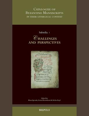 A Catalogue of Byzantine Manuscripts in Their Liturgical Context: Challenges and Perspectives.: Collected Papers Resulting from the Expert Meeting of