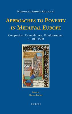 Approaches to Poverty in Medieval Europe: Complexities, Contradictions, Transformations, C. 1100-1500