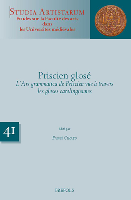 Priscien Glose: L'Ars Grammatica de Priscien Vue a Travers Les Gloses Carolingiennes