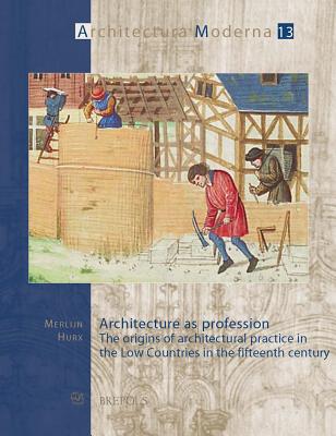 Architecture as Profession: The Origins of Architectural Practice in the Low Countries in the Fifteenth Century