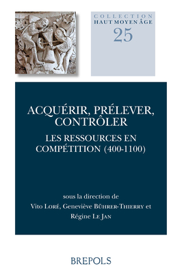 Acquerir, Prelever, Controler. Les Ressources En Competition (400-1100)