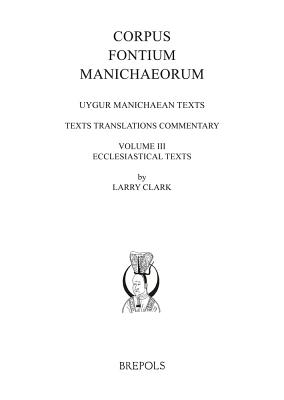 Uygur Manichaean Texts, Volume III: Ecclesiastical Texts: Texts, Translations, Commentary