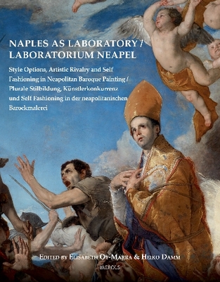 Naples as Laboratory / Laboratorium Neapel: Style Options, Artistic Rivalry and Self Fashioning in Neapolitan Baroque Painting / Plurale Stilbildung,