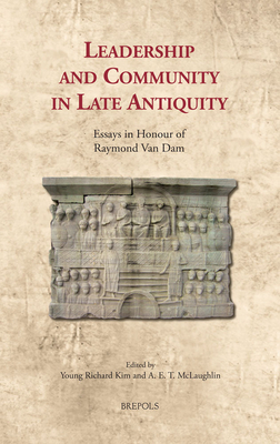 Leadership and Community in Late Antiquity: Essays in Honour of Raymond Van Dam