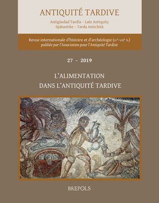 Antiquite Tardive 27/2019: L'Alimentation Dans l'Antiquite Tardive