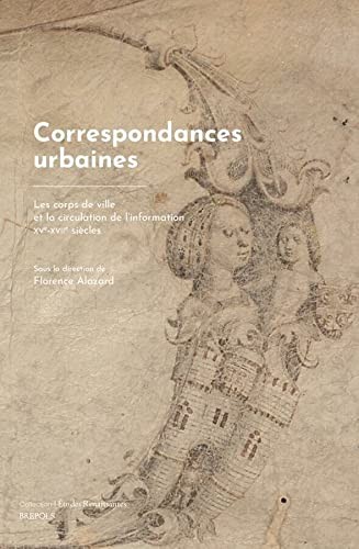 Correspondances Urbaines: Les Corps de Ville Et La Circulation de l'Information. Xve-Xviie Siecles