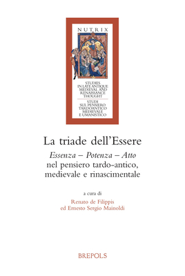 La Triade Dell'essere: Essenza - Potenza - Atto Nel Pensiero Tardo-Antico, Medievale E Rinascimentale