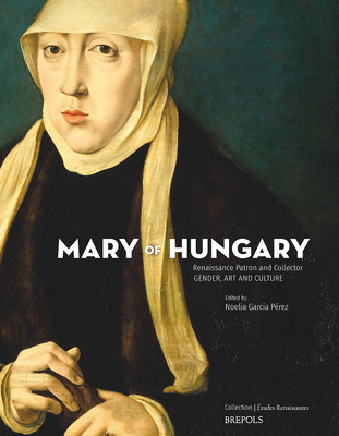 Mary of Hungary, Renaissance Patron and Collector: Gender, Art and Culture