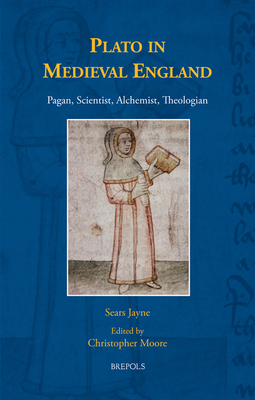 Plato in Medieval England: Pagan, Scientist, Alchemist, Theologian