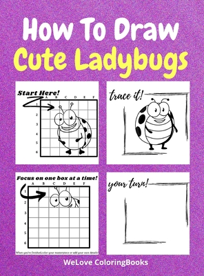 How To Draw Cute Ladybugs: A Step-by-Step Drawing and Activity Book for Kids to Learn to Draw Cute Ladybugs