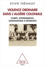 Violence ordinaire dans l'Algérie coloniale: Camps, internements, assignations à résidence