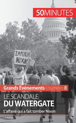 Le scandale du Watergate: L'affaire qui a fait tomber Nixon