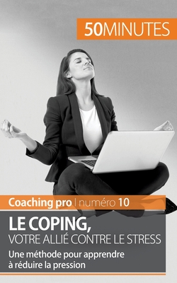 Le coping, votre allié contre le stress: Une méthode pour apprendre à réduire la pression