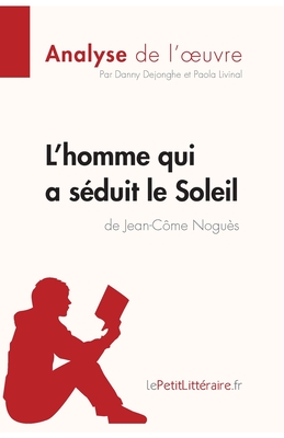 L'homme qui a séduit le Soleil de Jean-Côme Noguès (Analyse de l'oeuvre): Analyse complète et résumé détaillé de l'oeuvre