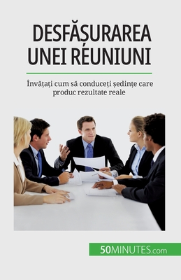 Desfășurarea unei reuniuni: Învățați cum să conduceți ședințe care produc rezultate reale