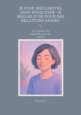 Je pose mes limites, sans m'excuser -10 règles d'or pour des relations saines: Les 10 points non négociables dans une relation