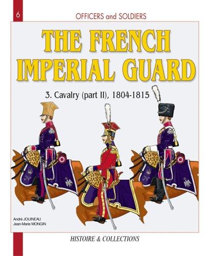 Officers and Soldiers of the French Imperial Guard Volume 3: Calvary 1804-1815 Part Two