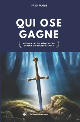 Qui ose gagne: Méthodes et stratégies pour devenir un meilleur leader