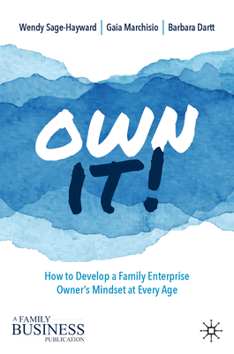 Own It!: How to Develop a Family Enterprise Owner's Mindset at Every Age