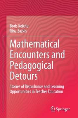 Mathematical Encounters and Pedagogical Detours: Stories of Disturbance and Learning Opportunities in Teacher Education