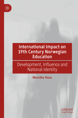 International Impact on 19th Century Norwegian Education: Development, Influence and National Identity