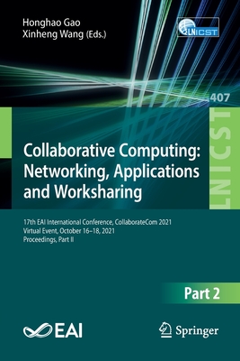 Collaborative Computing: Networking, Applications and Worksharing: 17th Eai International Conference, Collaboratecom 2021, Virtual Event, October 16-1
