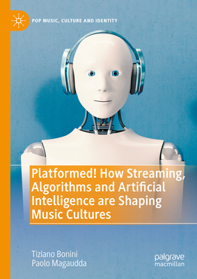 Platformed! How Streaming, Algorithms and Artificial Intelligence Are Shaping Music Cultures