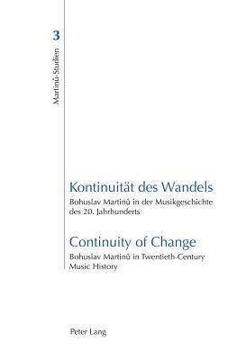 Kontinuitaet Des Wandels- Continuity of Change: Bohuslav Martinů In Der Musikgeschichte Des 20. Jahrhunderts- Bohuslav Martinů In Twentieth-
