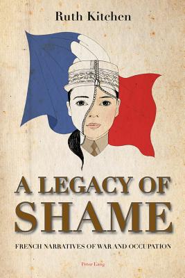 A Legacy of Shame; French Narratives of War and Occupation