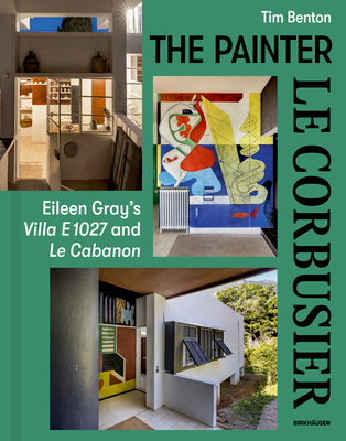 Painter Le Corbusier: Eileen Gray's Villa E 1027 and Le Cabanon