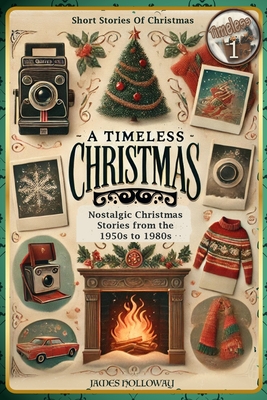 Short Stories Of Christmas Nostalgic Christmas Stories From The 1950s to 1980s: A Timeless Christmas Short Stories For Adults