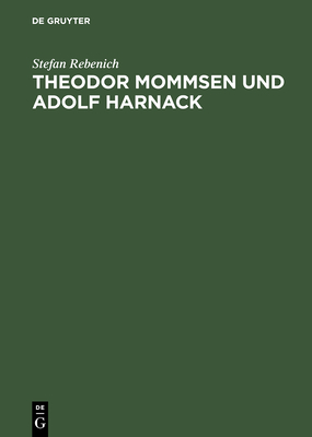 Theodor Mommsen Und Adolf Harnack: Wissenschaft Und Politik Im Berlin Des Ausgehenden 19. Jahrhunderts. Mit Einem Anhang: Edition Und Kommentierung de