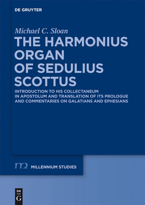 The Harmonious Organ of Sedulius Scottus: Introduction to His Collectaneum in Apostolum and Translation of Its Prologue and Commentaries on Galatians
