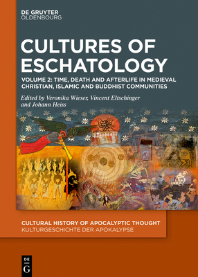 Cultures of Eschatology: Volume 1: Empires and Scriptural Authorities in Medieval Christian, Islamic and Buddhist Communities. Volume 2: Time, Death a