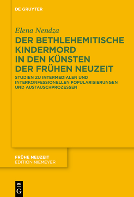 Der Bethlehemitische Kindermord in Den Künsten Der Frühen Neuzeit: Studien Zu Intermedialen Und Interkonfessionellen Popularisierungen Und Austauschpr