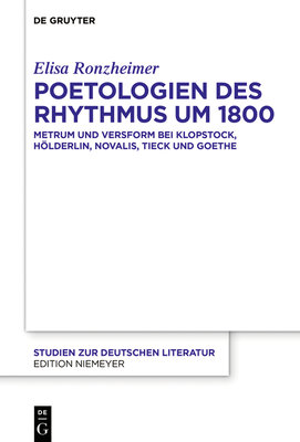 Poetologien Des Rhythmus Um 1800: Metrum Und Versform Bei Klopstock, Hölderlin, Novalis, Tieck Und Goethe