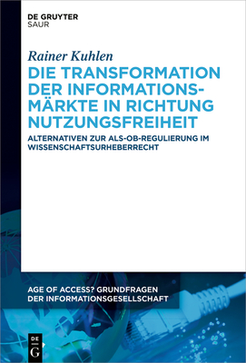 Die Transformation Der Informationsmärkte in Richtung Nutzungsfreiheit: Alternativen Zur Als-Ob-Regulierung Im Wissenschaftsurheberrecht