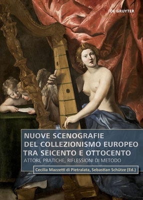 Nuove Scenografie del Collezionismo Europeo Tra Seicento E Ottocento: Attori, Pratiche, Riflessioni Di Metodo