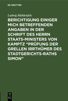Berichtigung einiger mich betreffenden Angaben in der Schrift des Herrn Staats-Ministers von Kamptz "Prüfung der grellen Irrthümer des Stadtgerichts-R