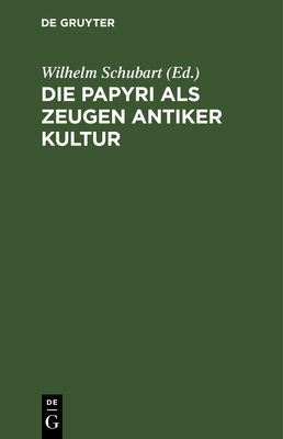 Die Papyri ALS Zeugen Antiker Kultur: Zugleich Ein Führer Durch Die Papyrusausstellung Im Neuen Museum Zu Berlin