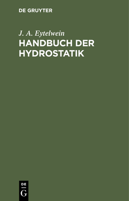Handbuch Der Hydrostatik: Mit Vorzüglicher Rücksicht Auf Ihre Anwendung in Der Architektur