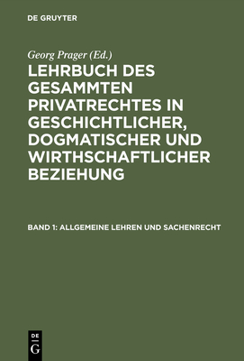 Lehrbuch des gesammten Privatrechtes in geschichtlicher, dogmatischer und wirthschaftlicher Beziehung, Band 1, Allgemeine Lehren und Sachenrecht