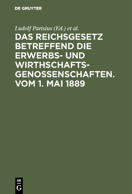 Das Reichsgesetz Betreffend Die Erwerbs- Und Wirthschafts-Genossenschaften.Vom 1. Mai 1889: Kommentar Zum Praktischen Gebrauch Für Juristen Und Genoss