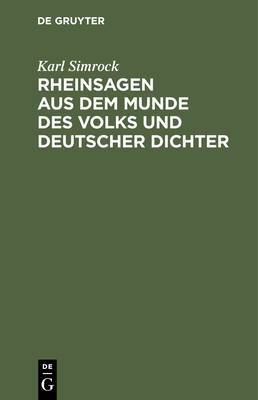 Rheinsagen Aus Dem Munde Des Volks Und Deutscher Dichter: Für Schule, Haus Und Wanderschaft