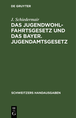 Das Jugendwohlfahrtsgesetz Und Das Bayer. Jugendamtsgesetz: Mit Den Vollzugsbestimmungen Und Den Ergänzenden Gesetzen Und Verwaltungsverordnungen