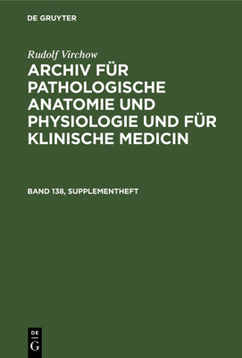 Rudolf Virchow: Archiv Für Pathologische Anatomie Und Physiologie Und Für Klinische Medicin. Band 138, Supplementheft